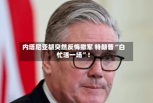 内塔尼亚胡突然反悔撤军 特朗普“白忙活一场”！-第2张图片