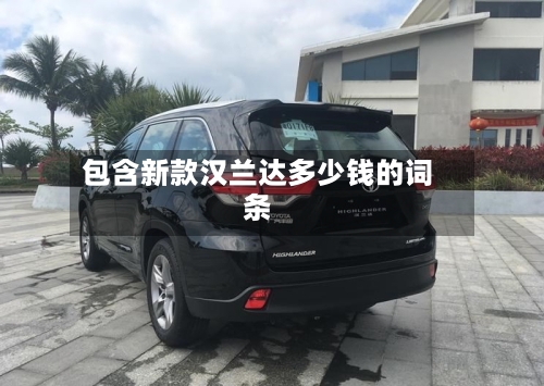 包含新款汉兰达多少钱的词条