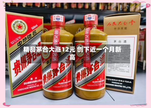 精品茅台大涨12元 创下近一个月新高-第3张图片
