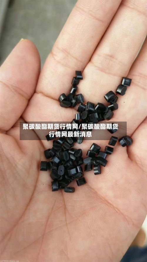 聚碳酸酯期货行情网/聚碳酸酯期货行情网最新消息