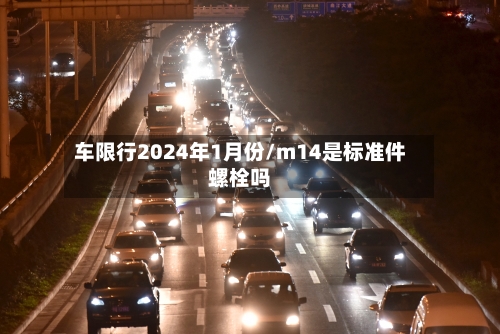 车限行2024年1月份/m14是标准件螺栓吗