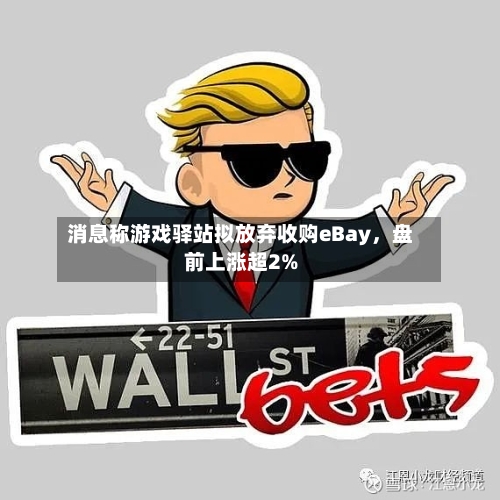 消息称游戏驿站拟放弃收购eBay，盘前上涨超2%-第2张图片