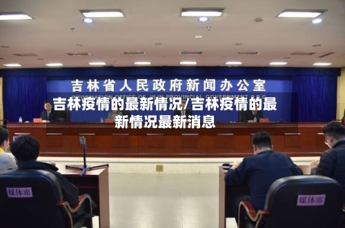 吉林疫情的最新情况/吉林疫情的最新情况最新消息
