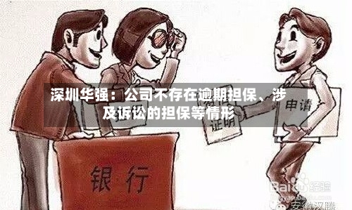 深圳华强：公司不存在逾期担保、涉及诉讼的担保等情形-第1张图片