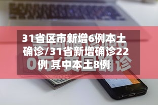 31省区市新增6例本土确诊/31省新增确诊22例 其中本土8例