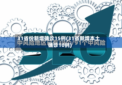 31省份新增确诊15例(31省新增本土确诊10例)-第2张图片