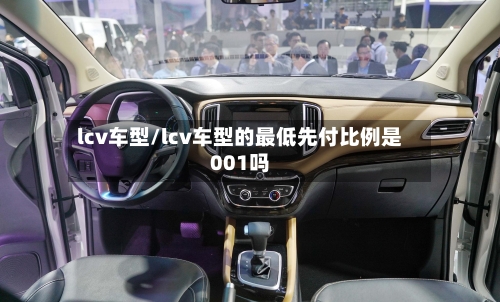 lcv车型/lcv车型的最低先付比例是001吗