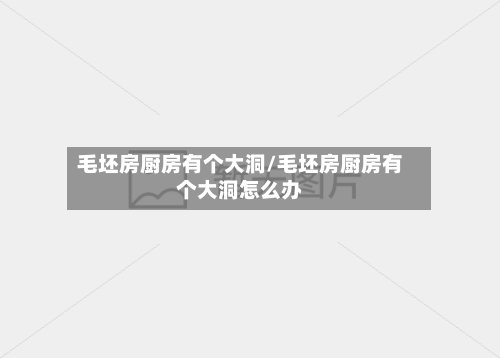 毛坯房厨房有个大洞/毛坯房厨房有个大洞怎么办