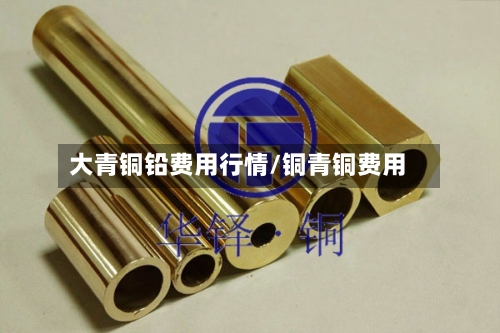 大青铜铅费用行情/铜青铜费用