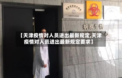【天津疫情对人员进出最新规定,天津疫情对人员进出最新规定要求】