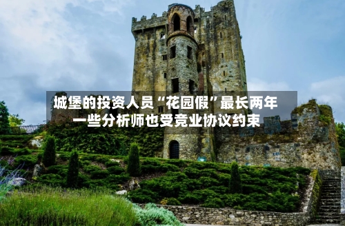 城堡的投资人员“花园假”最长两年 一些分析师也受竞业协议约束-第2张图片