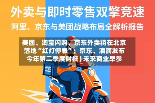 美团、淘宝闪购	、京东外卖将在北京落地“红灯停表	”；京东、滴滴发布今年第二季度财报 | 未来商业早参-第1张图片
