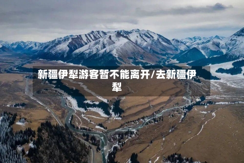 新疆伊犁游客暂不能离开/去新疆伊犁