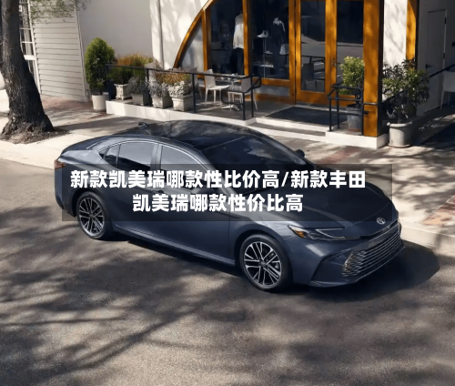 新款凯美瑞哪款性比价高/新款丰田凯美瑞哪款性价比高-第3张图片