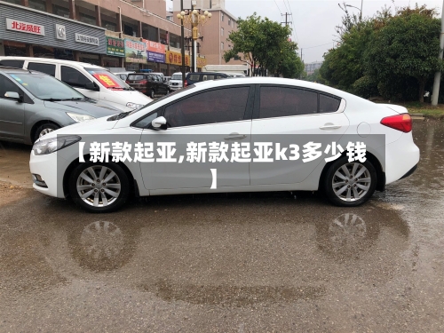 【新款起亚,新款起亚k3多少钱】
