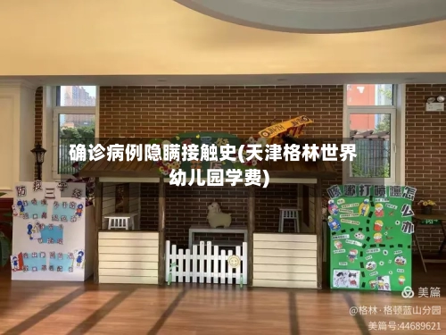 确诊病例隐瞒接触史(天津格林世界幼儿园学费)-第1张图片