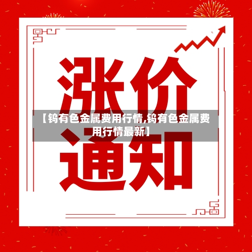 【钨有色金属费用行情,钨有色金属费用行情最新】