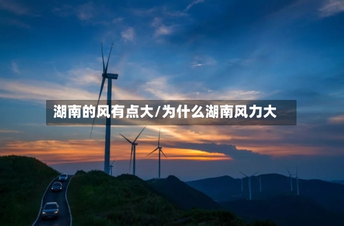 湖南的风有点大/为什么湖南风力大-第2张图片