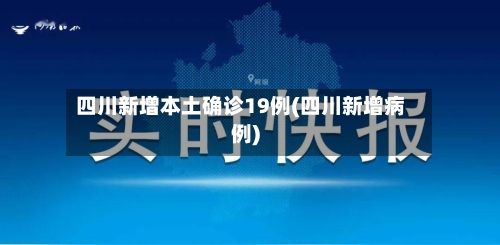 四川新增本土确诊19例(四川新增病例)-第2张图片