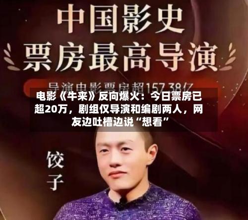 电影《牛来》反向爆火：今日票房已超20万，剧组仅导演和编剧两人	，网友边吐槽边说“想看”-第3张图片