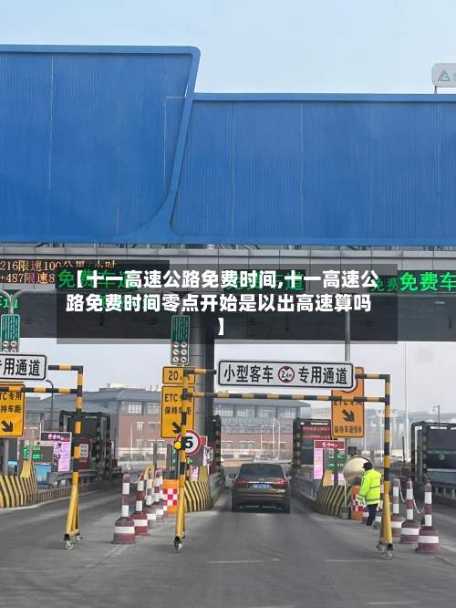 【十一高速公路免费时间,十一高速公路免费时间零点开始是以出高速算吗】-第2张图片