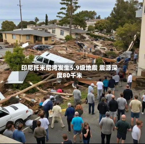 印尼托米尼湾发生5.9级地震 震源深度80千米-第2张图片