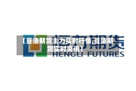 【豆油期货主力实时行情,豆油期货实时资讯】-第2张图片