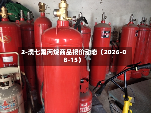 2-溴七氟丙烷商品报价动态（2026-08-15）-第1张图片