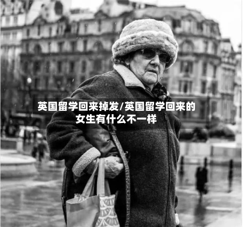 英国留学回来掉发/英国留学回来的女生有什么不一样