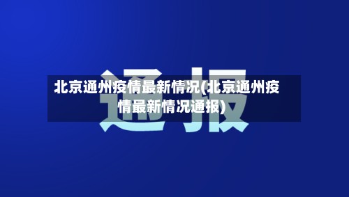 北京通州疫情最新情况(北京通州疫情最新情况通报)-第2张图片