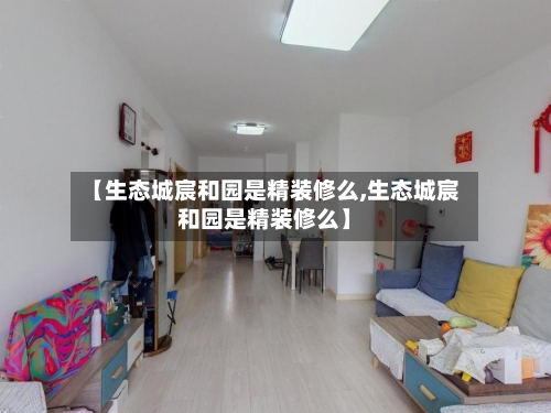 【生态城宸和园是精装修么,生态城宸和园是精装修么】-第2张图片