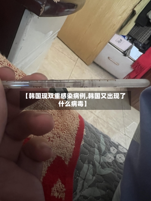 【韩国现双重感染病例,韩国又出现了什么病毒】