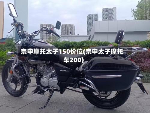 宗申摩托太子150价位(宗申太子摩托车200)-第2张图片