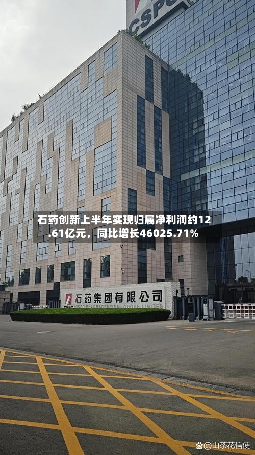 石药创新上半年实现归属净利润约12.61亿元	，同比增长46025.71%-第1张图片