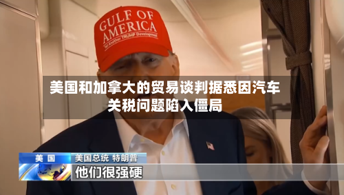 美国和加拿大的贸易谈判据悉因汽车关税问题陷入僵局-第2张图片