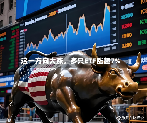 这一方向大涨，多只ETF涨超7%-第2张图片