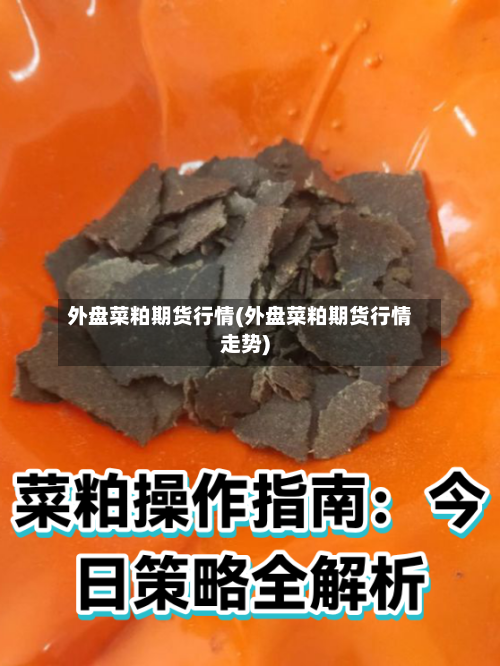 外盘菜粕期货行情(外盘菜粕期货行情走势)-第3张图片