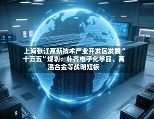 上海张江高新技术产业开发区发展“十五五”规划：补齐电子化学品、高温合金等战略短板-第2张图片