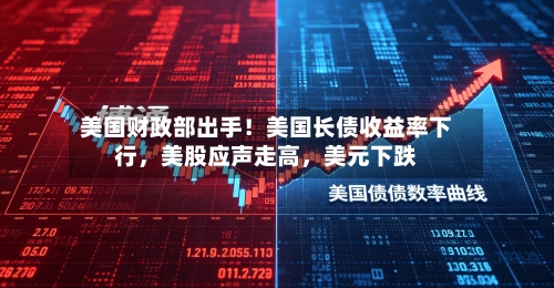 美国财政部出手！美国长债收益率下行	，美股应声走高，美元下跌-第2张图片