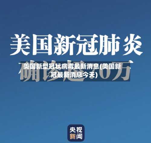 美国新型冠状病毒最新消息(美国新冠最新消息今天)