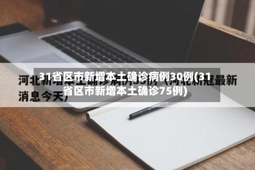 31省区市新增本土确诊病例30例(31省区市新增本土确诊75例)