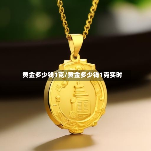 黄金多少钱1克/黄金多少钱1克实时