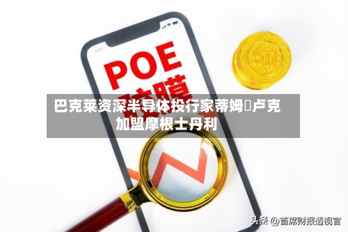 巴克莱资深半导体投行家蒂姆・卢克加盟摩根士丹利