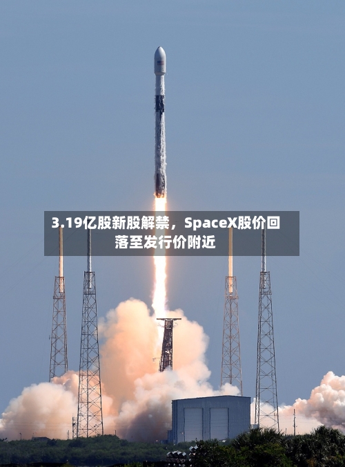 3.19亿股新股解禁	，SpaceX股价回落至发行价附近-第3张图片
