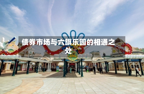 债券市场与六旗乐园的相通之处-第2张图片