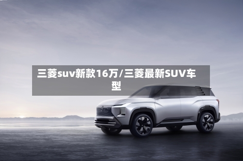 三菱suv新款16万/三菱最新SUV车型