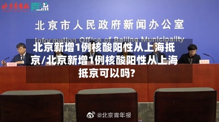 北京新增1例核酸阳性从上海抵京/北京新增1例核酸阳性从上海抵京可以吗?